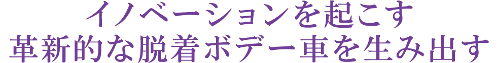 イノベーションを起こす革新的な脱着ボデー車を生み出す